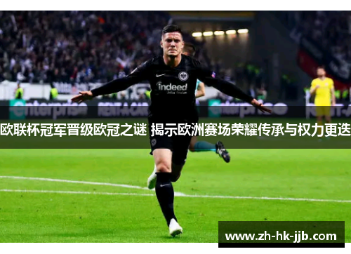 欧联杯冠军晋级欧冠之谜 揭示欧洲赛场荣耀传承与权力更迭