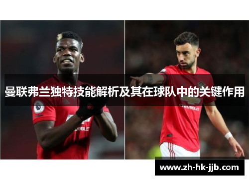 曼联弗兰独特技能解析及其在球队中的关键作用