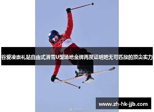 谷爱凌崇礼站自由式滑雪U型场地金牌再度证明她无可匹敌的顶尖实力