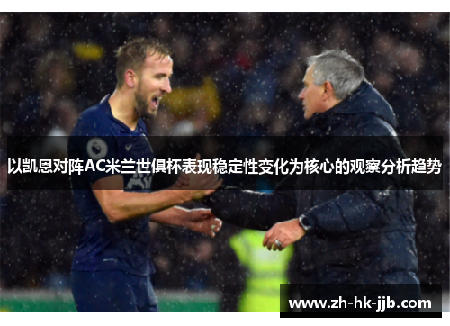 以凯恩对阵AC米兰世俱杯表现稳定性变化为核心的观察分析趋势