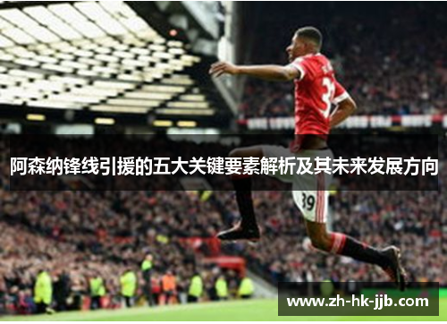 阿森纳锋线引援的五大关键要素解析及其未来发展方向