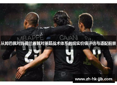 从姆巴佩对阵荷兰看其对英超战术体系的现实价值评估与适配前景